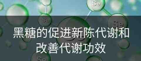 黑糖的促进新陈代谢和改善代谢功效